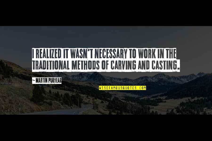 Carving Quotes By Martin Puryear: I realized it wasn't necessary to work in Carving Quotes By Martin Puryear: I realized it wasn't necessary to work in