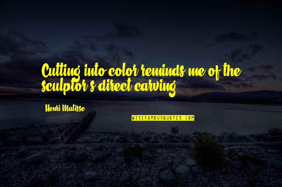 Carving's Quotes By Henri Matisse: Cutting into color reminds me of the sculptor's
