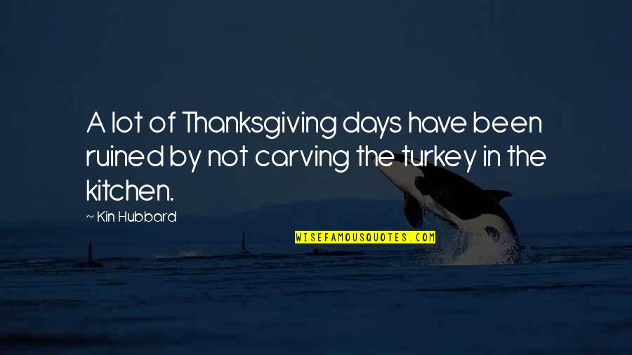 Carving's Quotes By Kin Hubbard: A lot of Thanksgiving days have been ruined