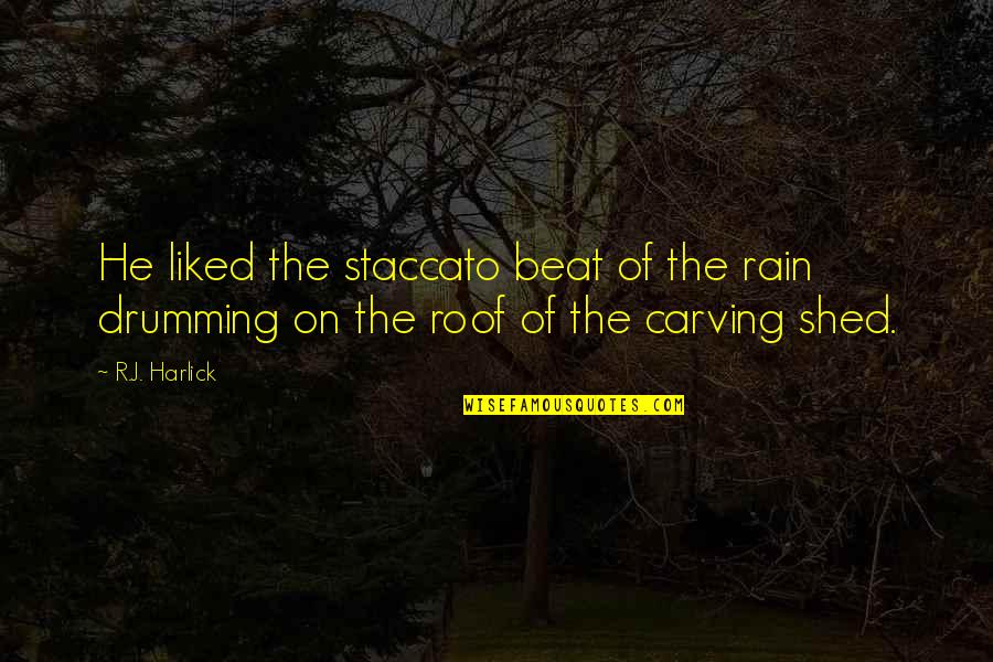 Carving's Quotes By R.J. Harlick: He liked the staccato beat of the rain