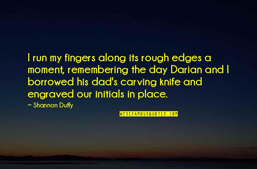 Carving's Quotes By Shannon Duffy: I run my fingers along its rough edges