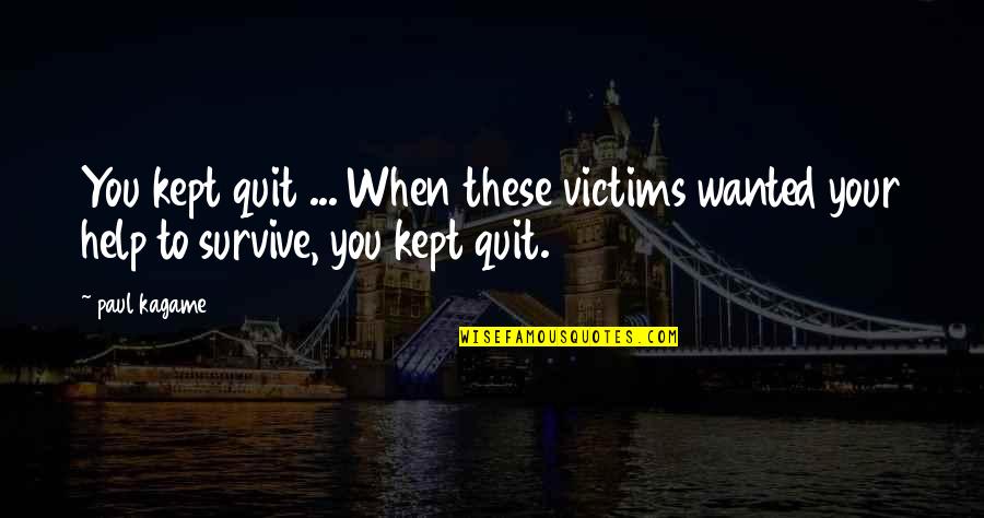 Carvism Quotes By Paul Kagame: You kept quit ... When these victims wanted