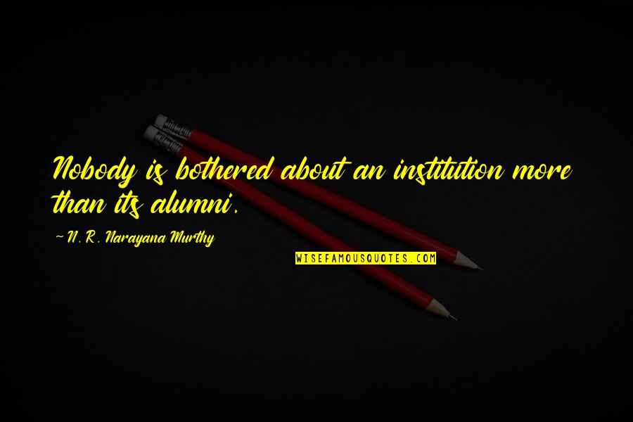 Carvoeiro Clube Quotes By N. R. Narayana Murthy: Nobody is bothered about an institution more than Carvoeiro Clube Quotes By N. R. Narayana Murthy: Nobody is bothered about an institution more than