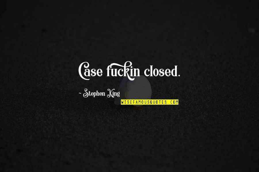 Carvoeiro Clube Quotes By Stephen King: Case fuckin closed. Carvoeiro Clube Quotes By Stephen King: Case fuckin closed.