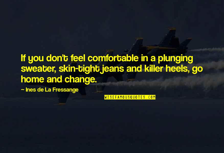 Carwin Motors Quotes By Ines De La Fressange: If you don't feel comfortable in a plunging Carwin Motors Quotes By Ines De La Fressange: If you don't feel comfortable in a plunging