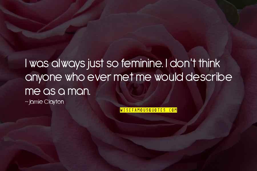 Carwin Motors Quotes By Jamie Clayton: I was always just so feminine. I don't Carwin Motors Quotes By Jamie Clayton: I was always just so feminine. I don't