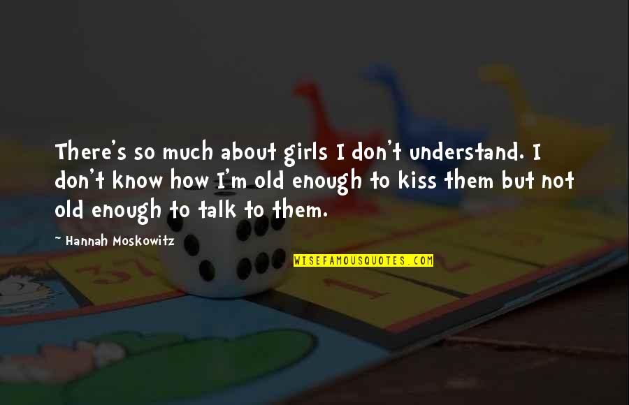 Carwithen 269 Quotes By Hannah Moskowitz: There's so much about girls I don't understand.