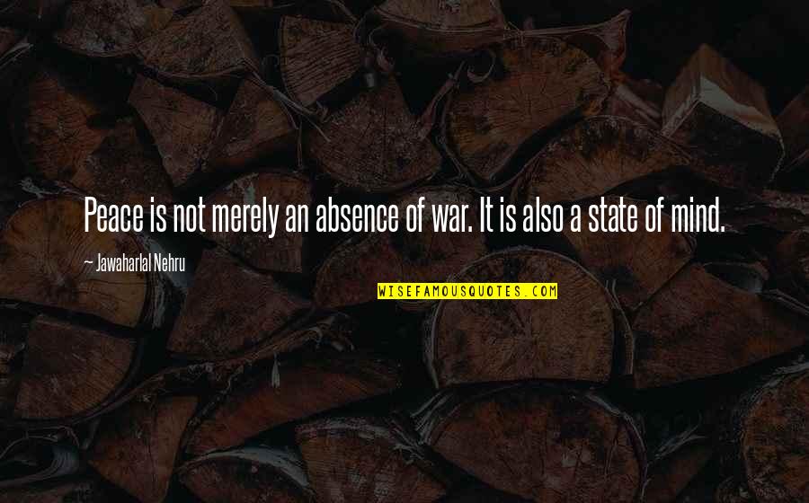Carwithen 269 Quotes By Jawaharlal Nehru: Peace is not merely an absence of war.