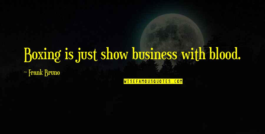 Carwithen Quotes By Frank Bruno: Boxing is just show business with blood. Carwithen Quotes By Frank Bruno: Boxing is just show business with blood.