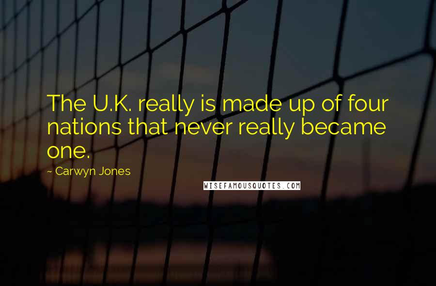 Carwyn Jones quotes: The U.K. really is made up of four nations that never really became one.