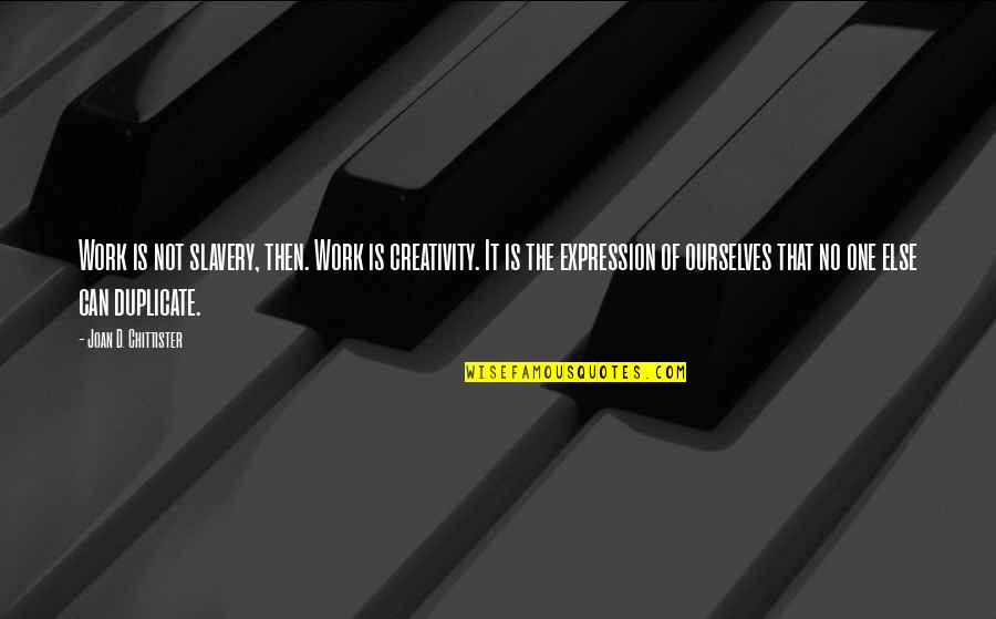 Cary Agos Quotes By Joan D. Chittister: Work is not slavery, then. Work is creativity.