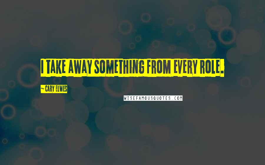 Cary Elwes quotes: I take away something from every role.