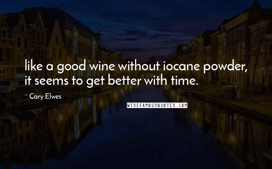 Cary Elwes quotes: like a good wine without iocane powder, it seems to get better with time.