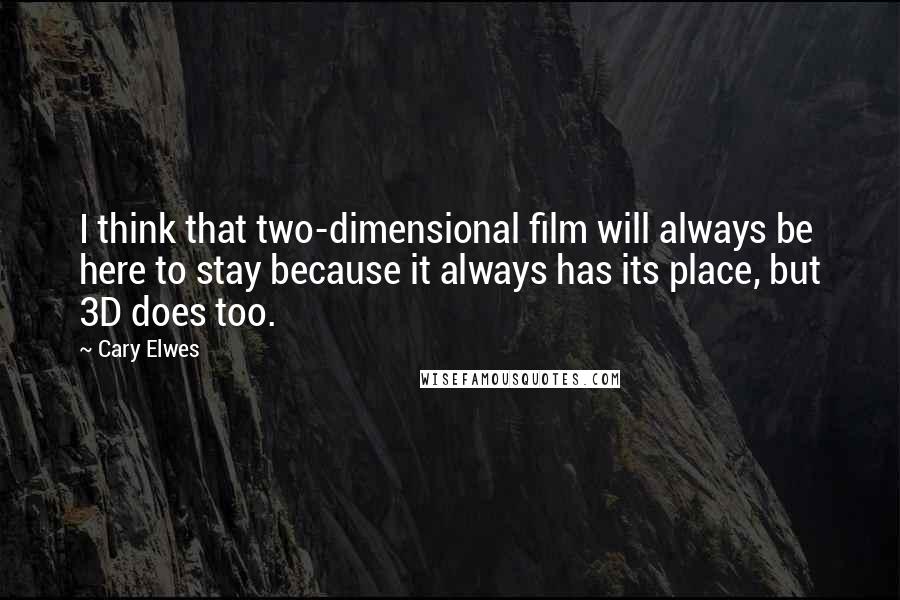 Cary Elwes quotes: I think that two-dimensional film will always be here to stay because it always has its place, but 3D does too.