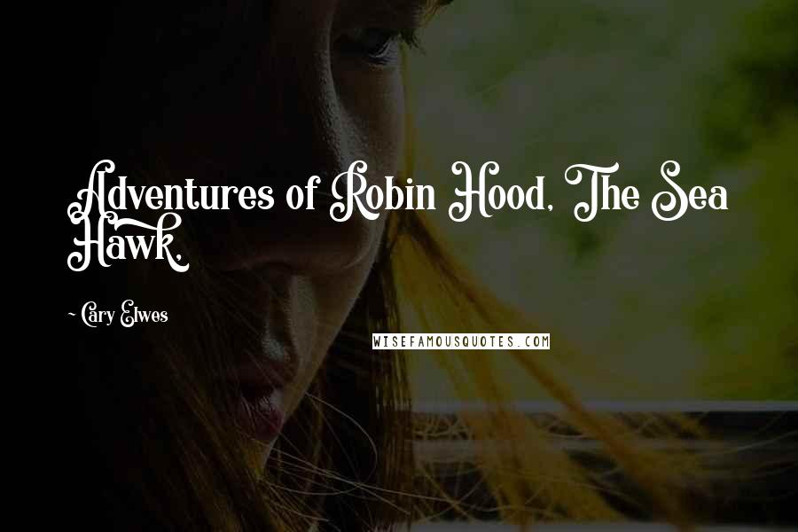 Cary Elwes quotes: Adventures of Robin Hood, The Sea Hawk,