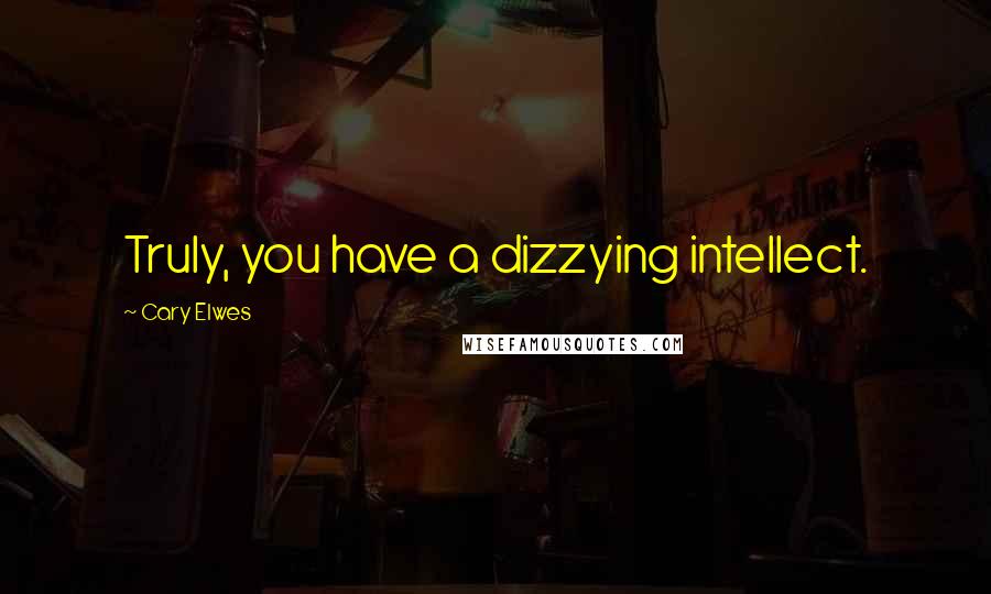 Cary Elwes quotes: Truly, you have a dizzying intellect.