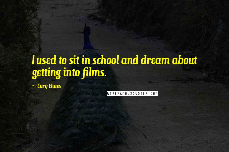 Cary Elwes quotes: I used to sit in school and dream about getting into films.