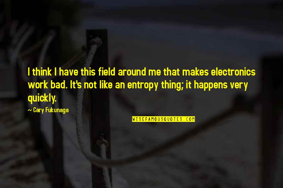 Cary Fukunaga Quotes By Cary Fukunaga: I think I have this field around me