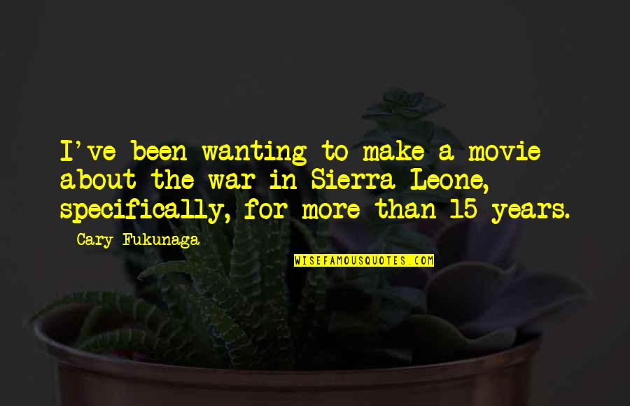 Cary Fukunaga Quotes By Cary Fukunaga: I've been wanting to make a movie about