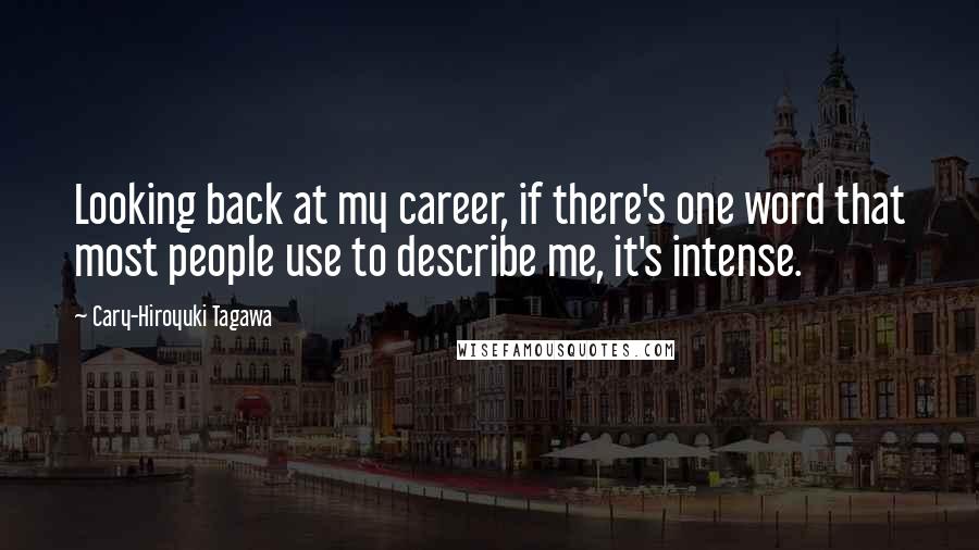 Cary-Hiroyuki Tagawa quotes: Looking back at my career, if there's one word that most people use to describe me, it's intense.