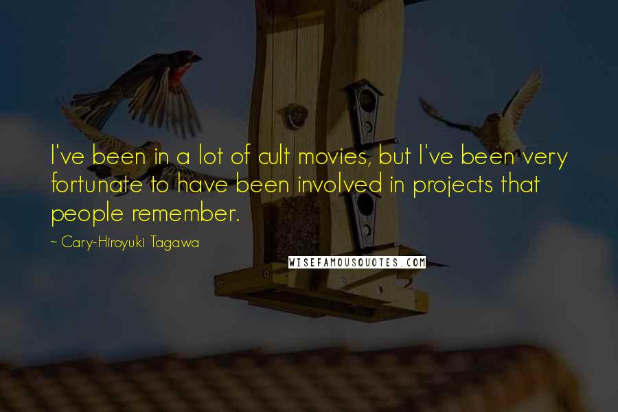 Cary-Hiroyuki Tagawa quotes: I've been in a lot of cult movies, but I've been very fortunate to have been involved in projects that people remember.