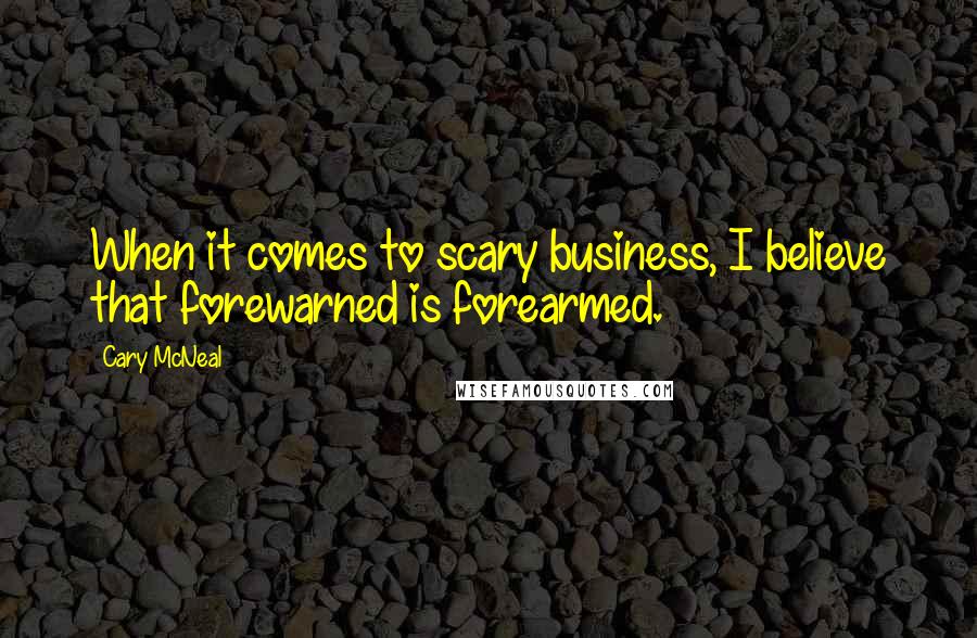 Cary McNeal quotes: When it comes to scary business, I believe that forewarned is forearmed.