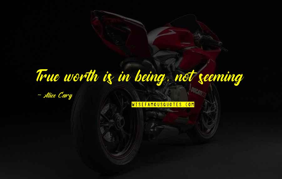 Cary Quotes By Alice Cary: True worth is in being, not seeming