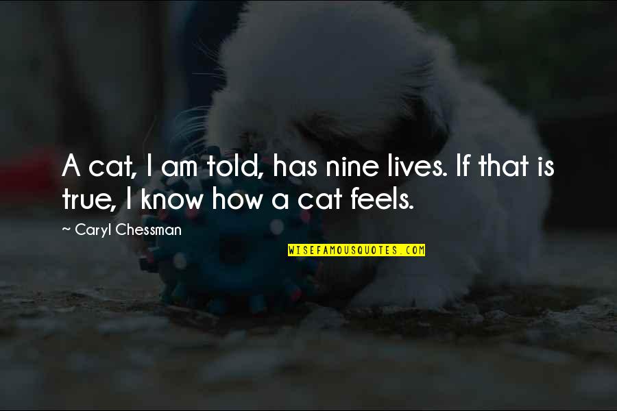 Caryl Quotes By Caryl Chessman: A cat, I am told, has nine lives.