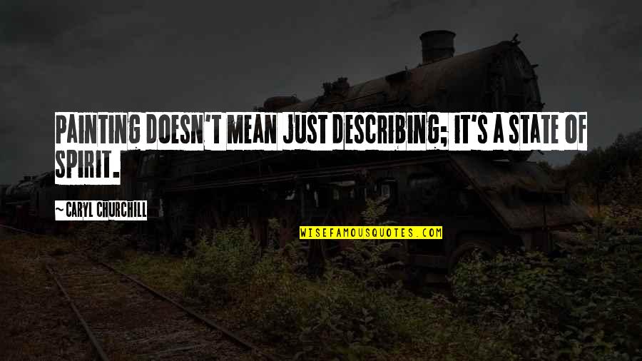 Caryl Quotes By Caryl Churchill: Painting doesn't mean just describing; it's a state