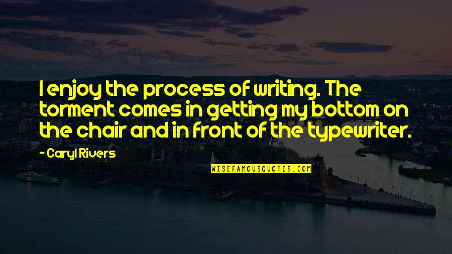 Caryl Quotes By Caryl Rivers: I enjoy the process of writing. The torment