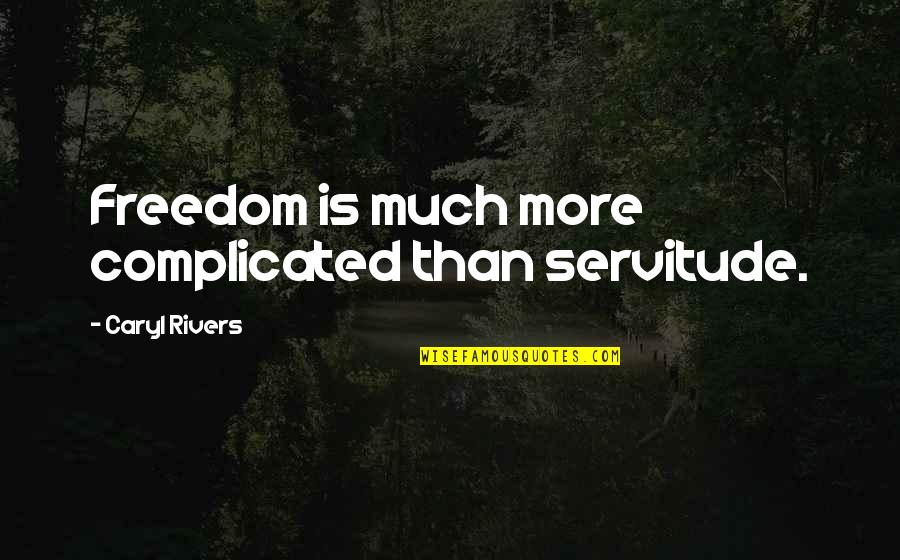 Caryl Quotes By Caryl Rivers: Freedom is much more complicated than servitude. Caryl Quotes By Caryl Rivers: Freedom is much more complicated than servitude.