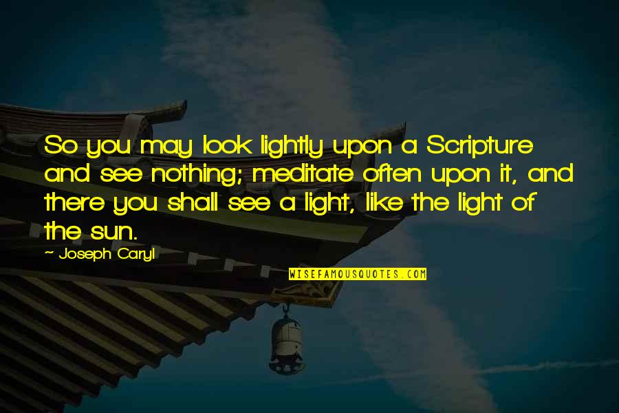 Caryl Quotes By Joseph Caryl: So you may look lightly upon a Scripture