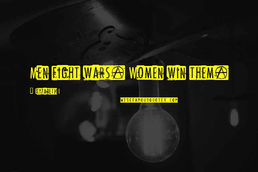 Carylanne Wolfington Quotes By Elizabeth I: Men fight wars. Women win them.
