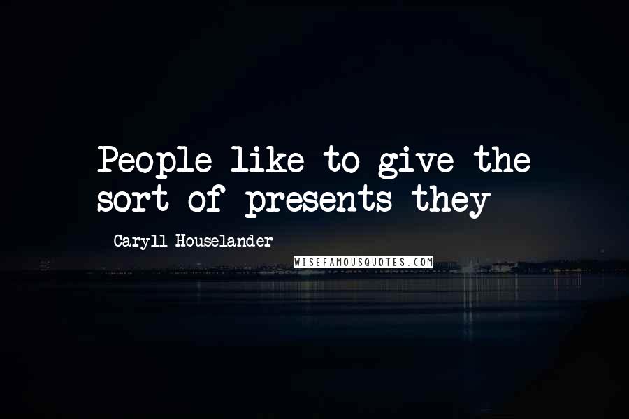 Caryll Houselander quotes: People like to give the sort of presents they