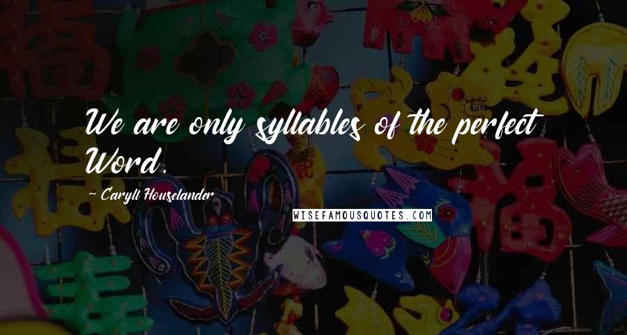 Caryll Houselander quotes: We are only syllables of the perfect Word.