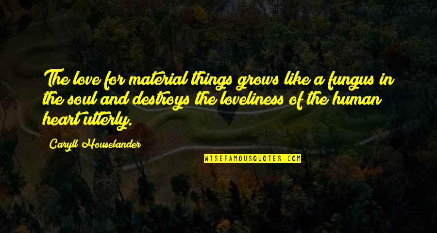 Caryll Houselander Quotes By Caryll Houselander: The love for material things grows like a