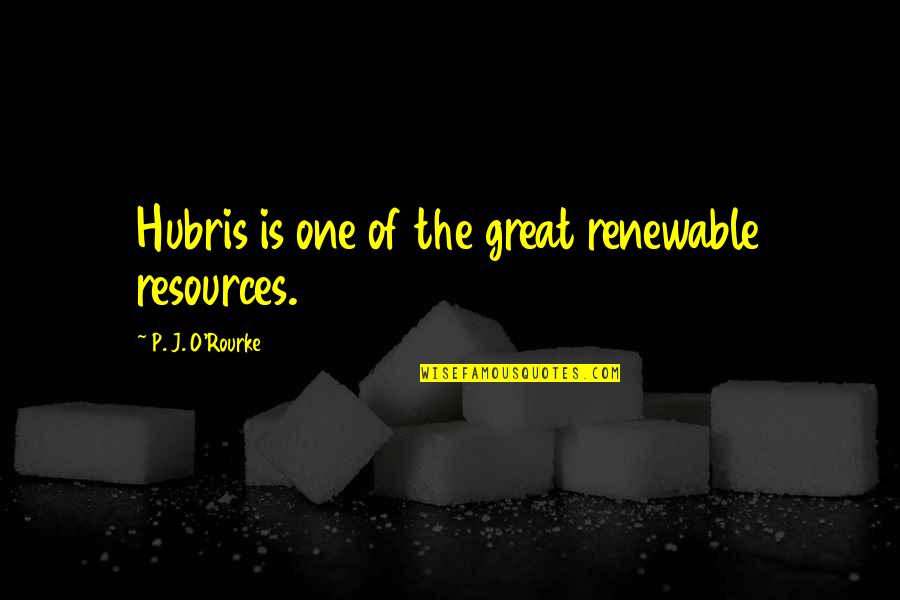 Caryll Rune Quotes By P. J. O'Rourke: Hubris is one of the great renewable resources. Caryll Rune Quotes By P. J. O'Rourke: Hubris is one of the great renewable resources.