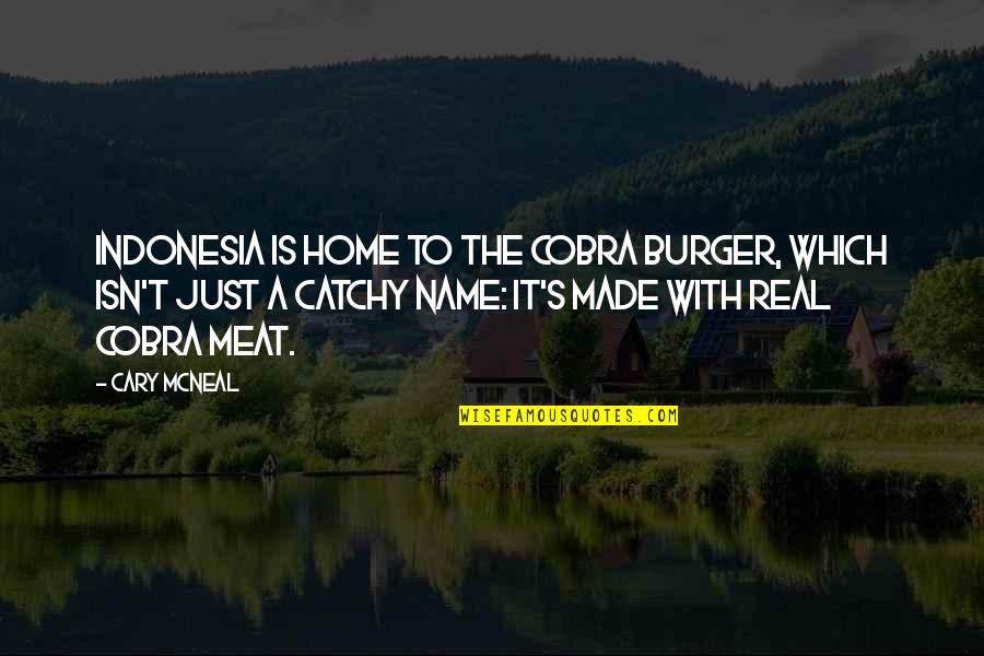 Cary's Quotes By Cary McNeal: Indonesia is home to the cobra burger, which