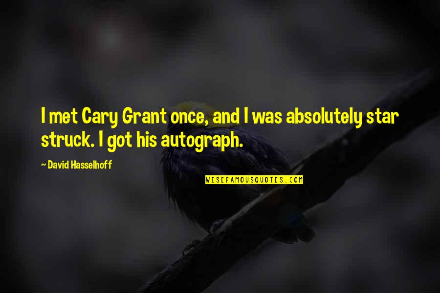 Cary's Quotes By David Hasselhoff: I met Cary Grant once, and I was