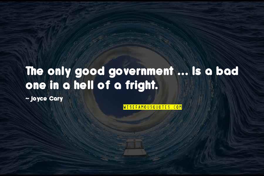 Cary's Quotes By Joyce Cary: The only good government ... Is a bad