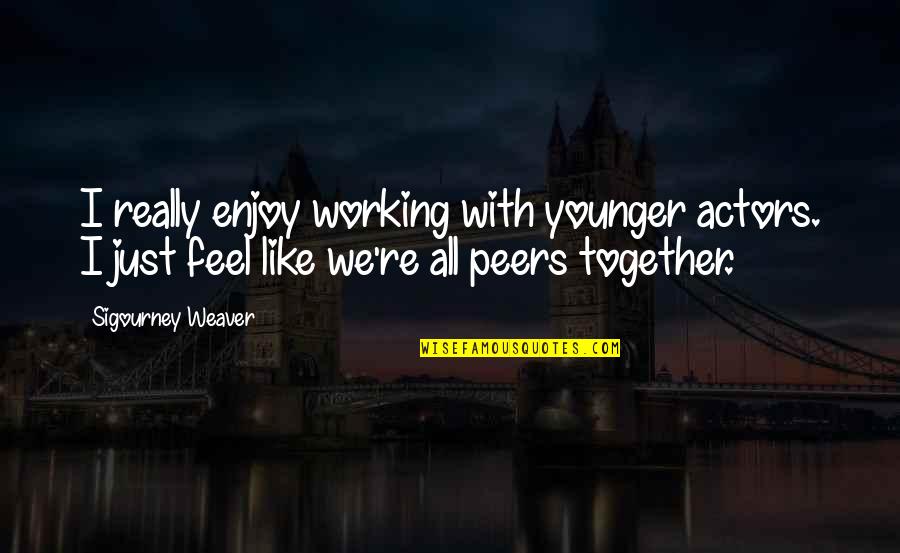 Cas And Dylan Quotes By Sigourney Weaver: I really enjoy working with younger actors. I