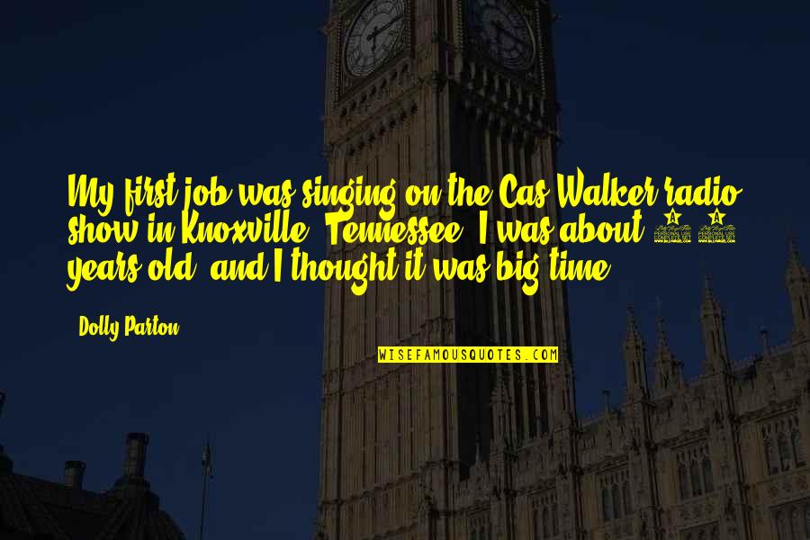 Cas Walker Quotes By Dolly Parton: My first job was singing on the Cas