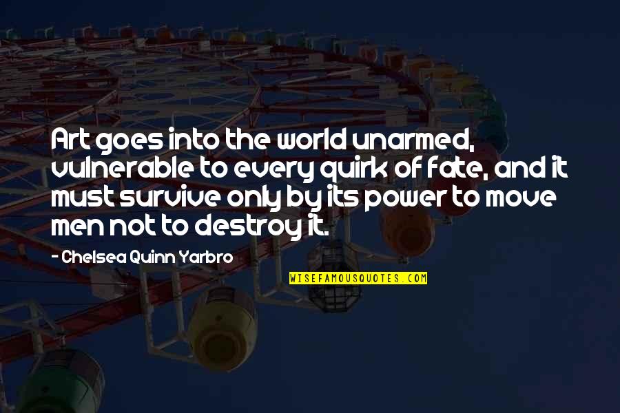 Casa Baluarte Quotes By Chelsea Quinn Yarbro: Art goes into the world unarmed, vulnerable to Casa Baluarte Quotes By Chelsea Quinn Yarbro: Art goes into the world unarmed, vulnerable to