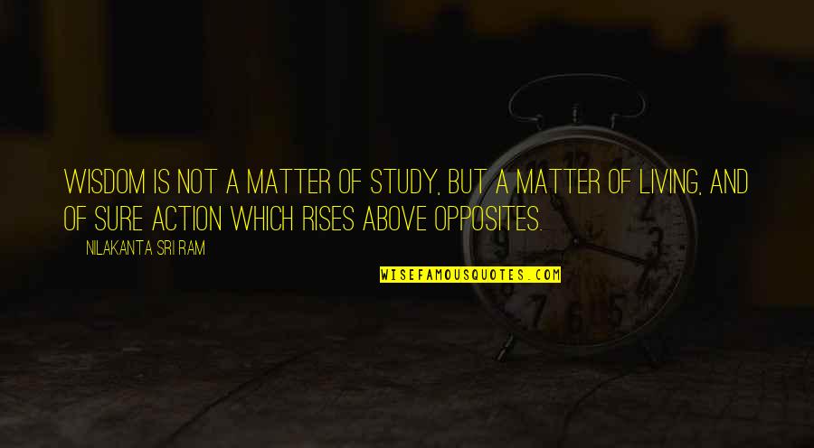 Casa De Mi Padre Quotes By Nilakanta Sri Ram: Wisdom is not a matter of study, but