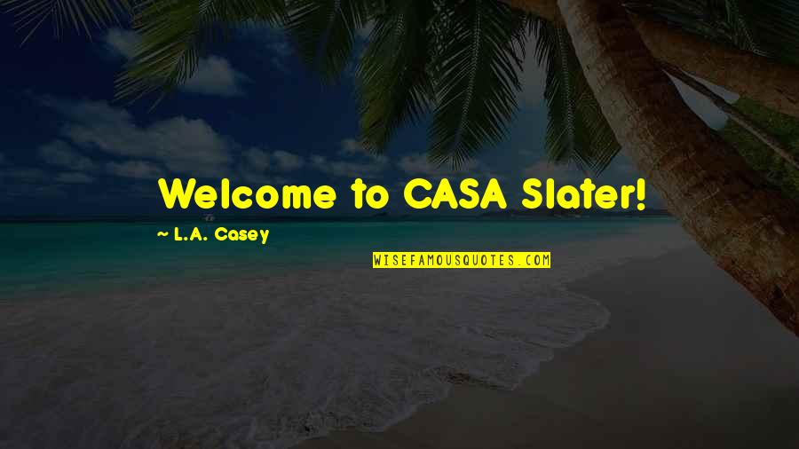 Casa Quotes By L.A. Casey: Welcome to CASA Slater!