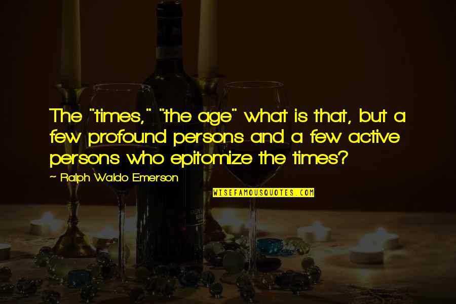 Casa Volunteer Quotes By Ralph Waldo Emerson: The "times," "the age" what is that, but