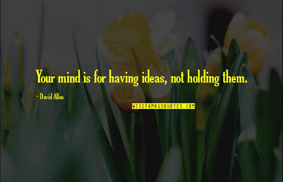 Casaba Melon Quotes By David Allen: Your mind is for having ideas, not holding