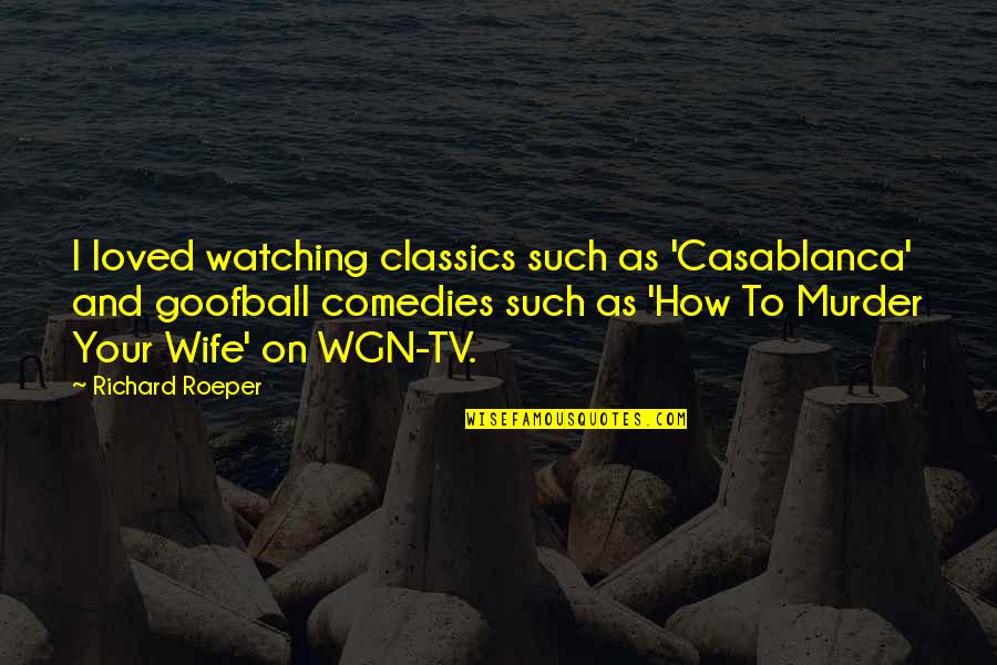 Casablanca Quotes By Richard Roeper: I loved watching classics such as 'Casablanca' and