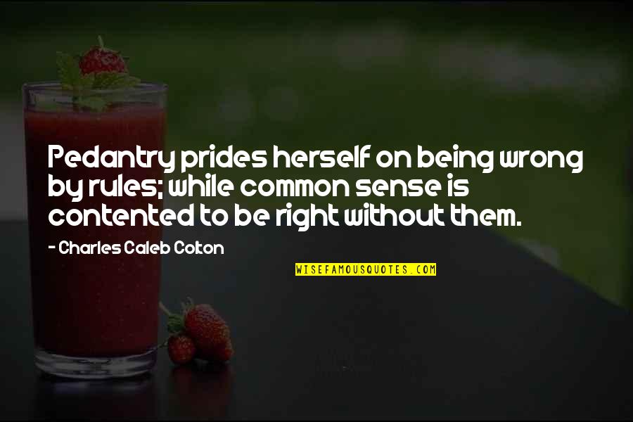 Casablancas Flowers Quotes By Charles Caleb Colton: Pedantry prides herself on being wrong by rules; Casablancas Flowers Quotes By Charles Caleb Colton: Pedantry prides herself on being wrong by rules;