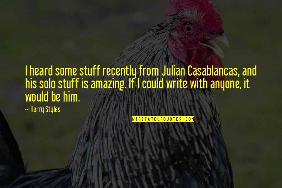 Casablancas Julian Quotes By Harry Styles: I heard some stuff recently from Julian Casablancas,